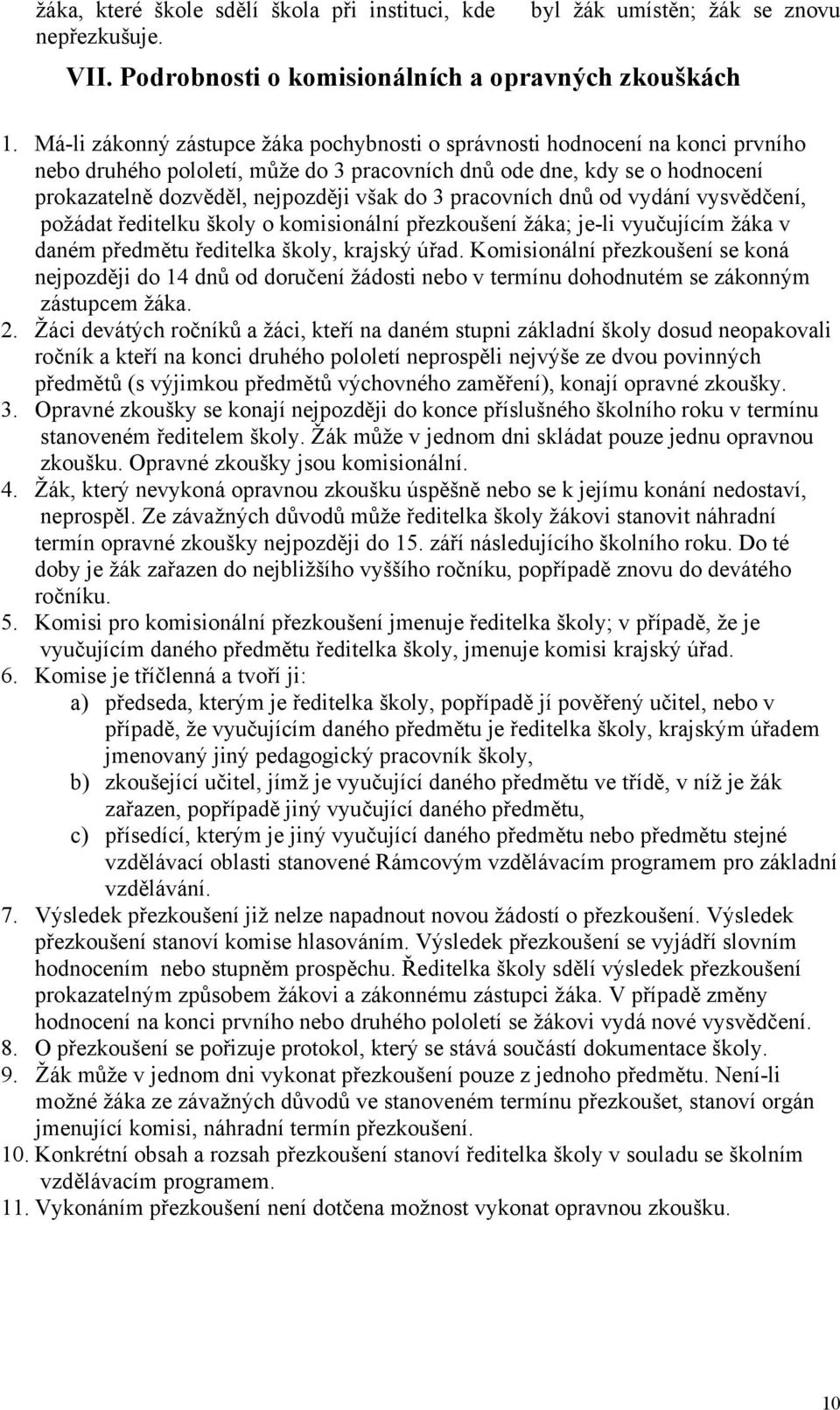 pracovních dnů od vydání vysvědčení, požádat ředitelku školy o komisionální přezkoušení žáka; je-li vyučujícím žáka v daném předmětu ředitelka školy, krajský úřad.