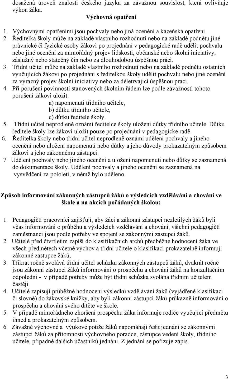 projev lidskosti, občanské nebo školní iniciativy, záslužný nebo statečný čin nebo za dlouhodobou úspěšnou práci. 3.