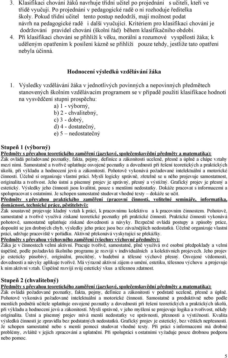 Kritériem pro klasifikaci chování je dodržování pravidel chování (školní řád) během klasifikačního období. 4.