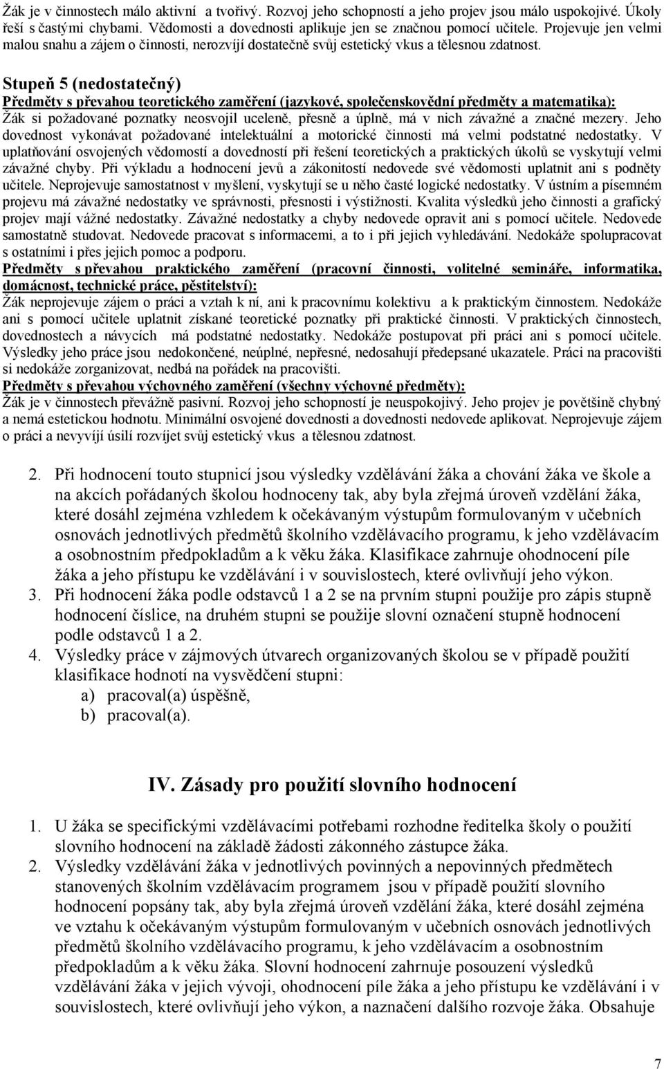 Stupeň 5 (nedostatečný) Předměty s převahou teoretického zaměření (jazykové, společenskovědní předměty a matematika): Žák si požadované poznatky neosvojil uceleně, přesně a úplně, má v nich závažné a