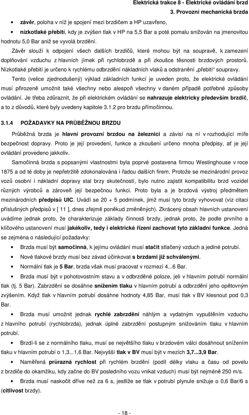 Závěr slouží k odpojení všech dalších brzdičů, které mohou být na soupravě, k zamezení doplňování vzduchu z hlavních jímek při rychlobrzdě a při zkoušce těsnosti brzdových prostorů.