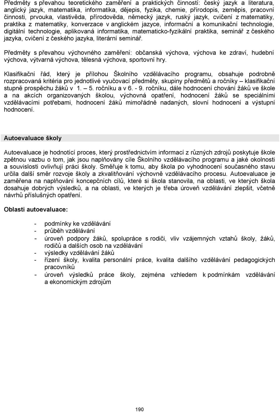 aplikovaná informatika, matematicko-fyzikální praktika, seminář z českého jazyka, cvičení z českého jazyka, literární seminář.