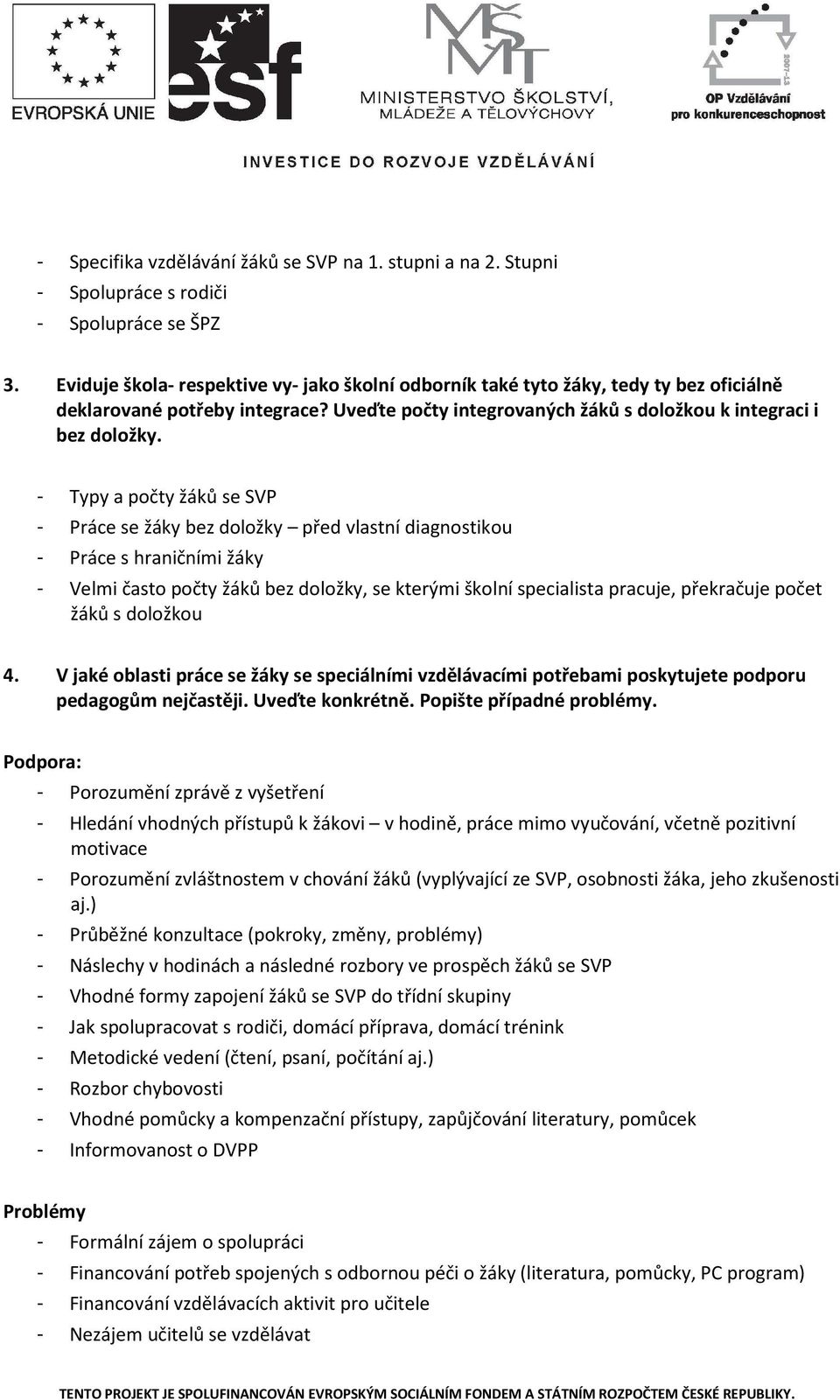 - Typy a počty žáků se SVP - Práce se žáky bez doložky před vlastní diagnostikou - Práce s hraničními žáky - Velmi často počty žáků bez doložky, se kterými školní specialista pracuje, překračuje