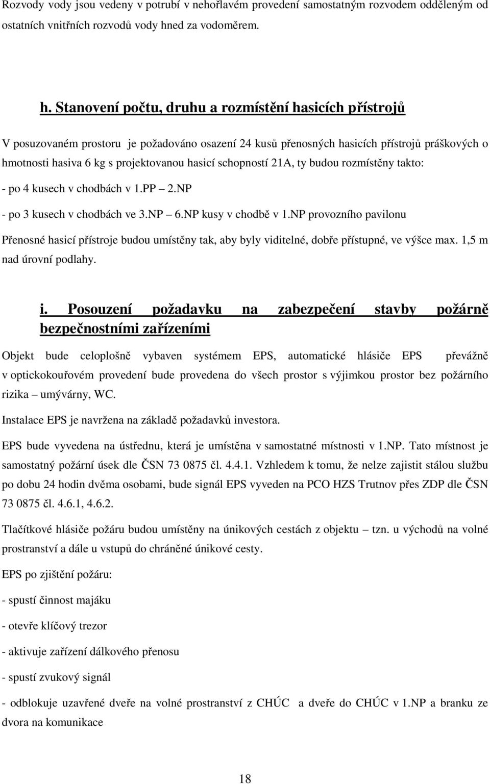 Stanovení počtu, druhu a rozmístění hasicích přístrojů V posuzovaném prostoru je požadováno osazení 24 kusů přenosných hasicích přístrojů práškových o hmotnosti hasiva 6 kg s projektovanou hasicí