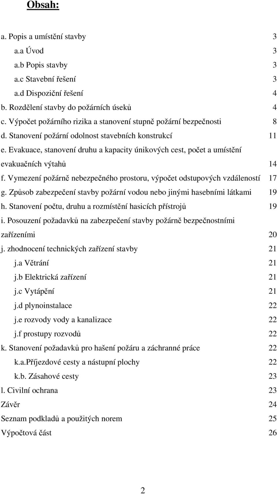 Evakuace, stanovení druhu a kapacity únikových cest, počet a umístění evakuačních výtahů 14 f. Vymezení požárně nebezpečného prostoru, výpočet odstupových vzdáleností 17 g.
