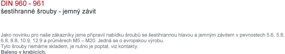 závitem v pevnostech 5.6, 5.8, 6.8, 8.8, 10.9, 12.9 a průměrech M5 M20.