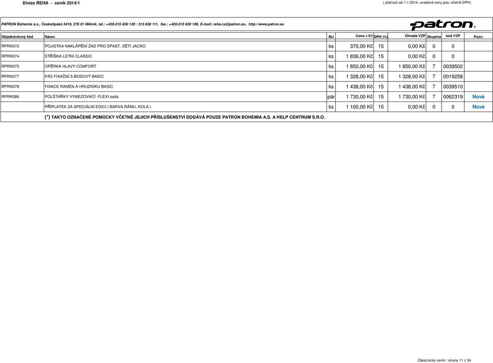 RPRK077 PÁS FIXAČNÍ 5-BODOVÝ BASIC ks 1 328,00 Kč 15 1 328,00 Kč 7 0019258 RPRK078 FIXACE RAMEN A HRUDNÍKU BASIC ks 1 438,00 Kč 15 1 438,00 Kč 7 0039510 RPRK086