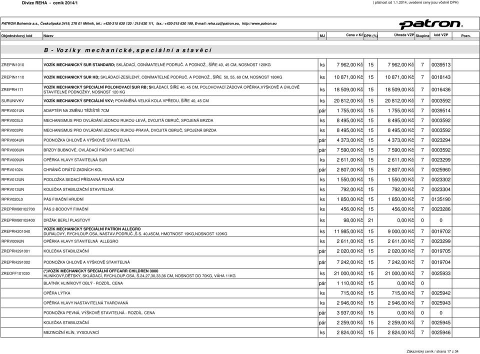 , ŠÍŘE 50, 55, 60 CM, NOSNOST 180KG ks 10 871,00 Kč 15 10 871,00 Kč 7 0018143 ZREPRH171 VOZÍK MECHANICKÝ SPECIÁLNÍ POLOHOVACÍ SUR RB; SKLÁDACÍ, ŠÍŘE 40, 45 CM, POLOHOVACÍ ZÁDOVÁ OPĚRKA,VÝŠKOVĚ A