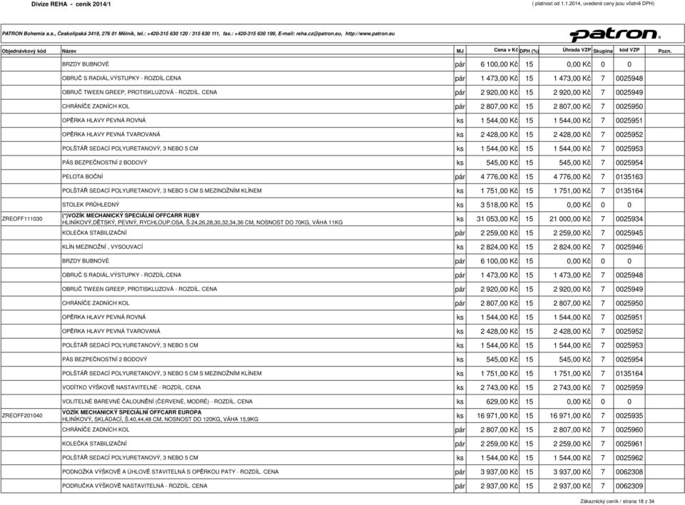 TVAROVANÁ ks 2 428,00 Kč 15 2 428,00 Kč 7 0025952 POLŠTÁŘ SEDACÍ POLYURETANOVÝ, 3 NEBO 5 CM ks 1 544,00 Kč 15 1 544,00 Kč 7 0025953 PÁS BEZPEČNOSTNÍ 2 BODOVÝ ks 545,00 Kč 15 545,00 Kč 7 0025954