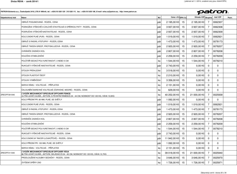 CENA pár 1 019,00 Kč 15 1 019,00 Kč 7 0062921 OBRUČ S RADIÁL.VÝSTUPKY - ROZDÍL.CENA pár 1 473,00 Kč 15 1 473,00 Kč 7 0078173 OBRUČ TWEEN GREEP, PROTISKLUZOVÁ - ROZDÍL.