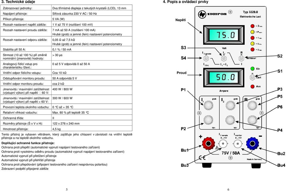 : Vnitřní odpor řídícího vstupu: Odstupňování monitoru proudu: Vnitřní odpor monitoru proudu: Jmenovitá / maximální zatížitelnost (výstupní výkon) při napětí 60 V: Jmenovitá / maximální zatížitelnost