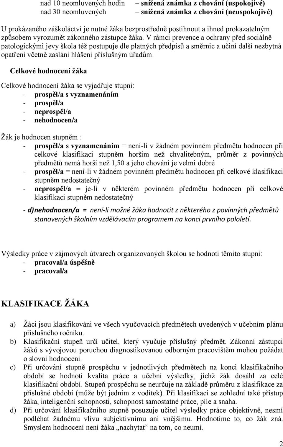 V rámci prevence a ochrany před sociálně patologickými jevy škola též postupuje dle platných předpisů a směrnic a učiní další nezbytná opatření včetně zaslání hlášení příslušným úřadům.