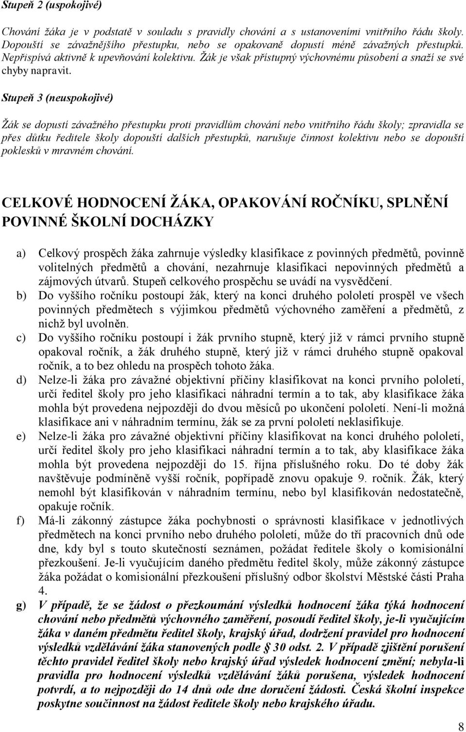 Žák je však přístupný výchovnému působení a snaží se své chyby napravit.