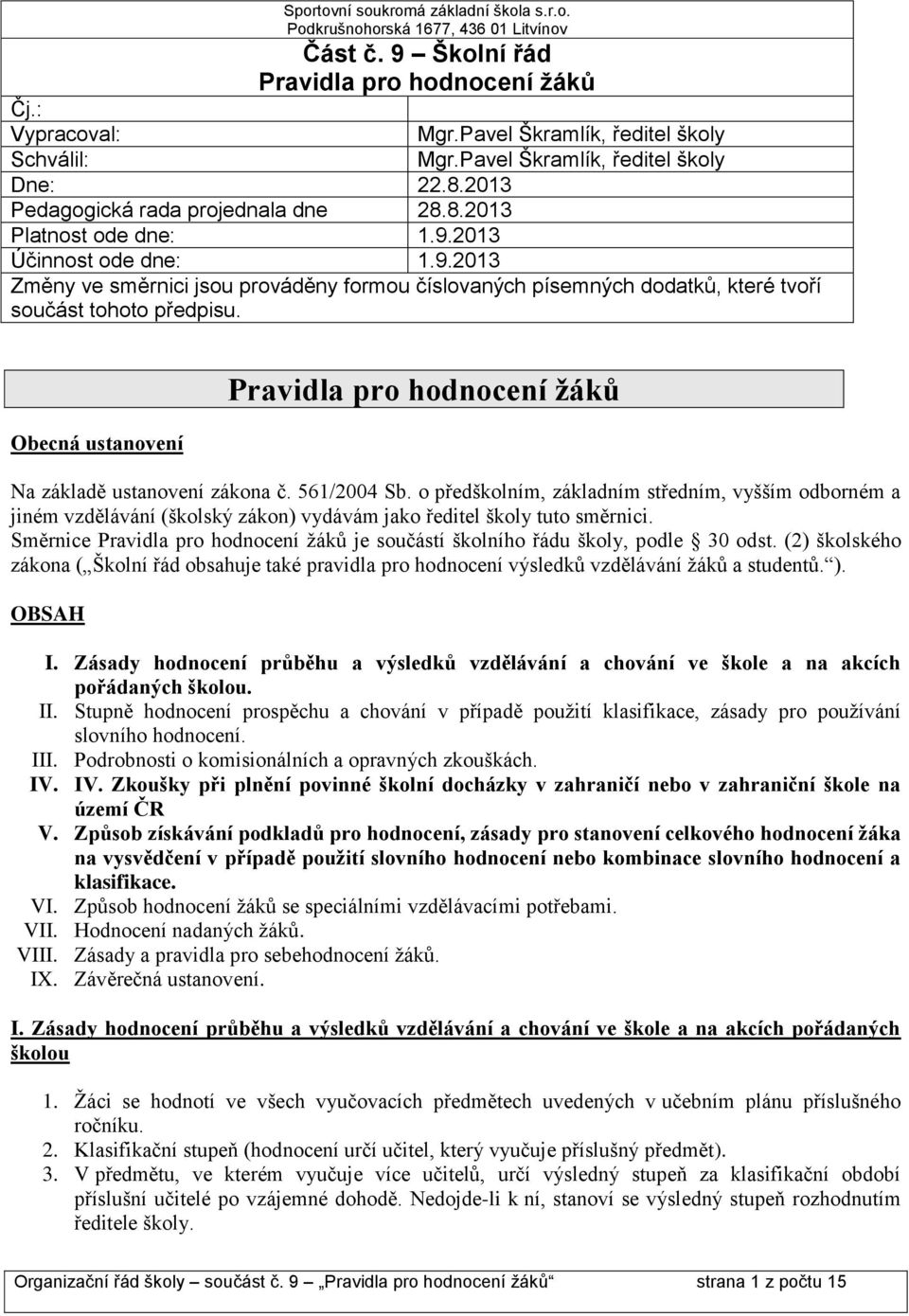 2013 Účinnost ode dne: 1.9.2013 Změny ve směrnici jsou prováděny formou číslovaných písemných dodatků, které tvoří součást tohoto předpisu.