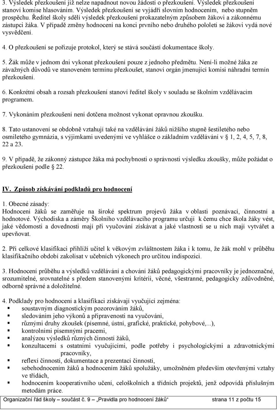 O přezkoušení se pořizuje protokol, který se stává součástí dokumentace školy. 5. Žák může v jednom dni vykonat přezkoušení pouze z jednoho předmětu.