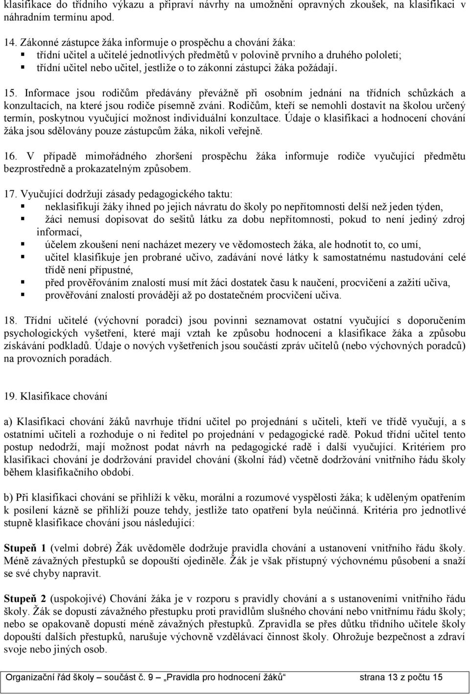 zástupci žáka požádají. 15. Informace jsou rodičům předávány převážně při osobním jednání na třídních schůzkách a konzultacích, na které jsou rodiče písemně zváni.