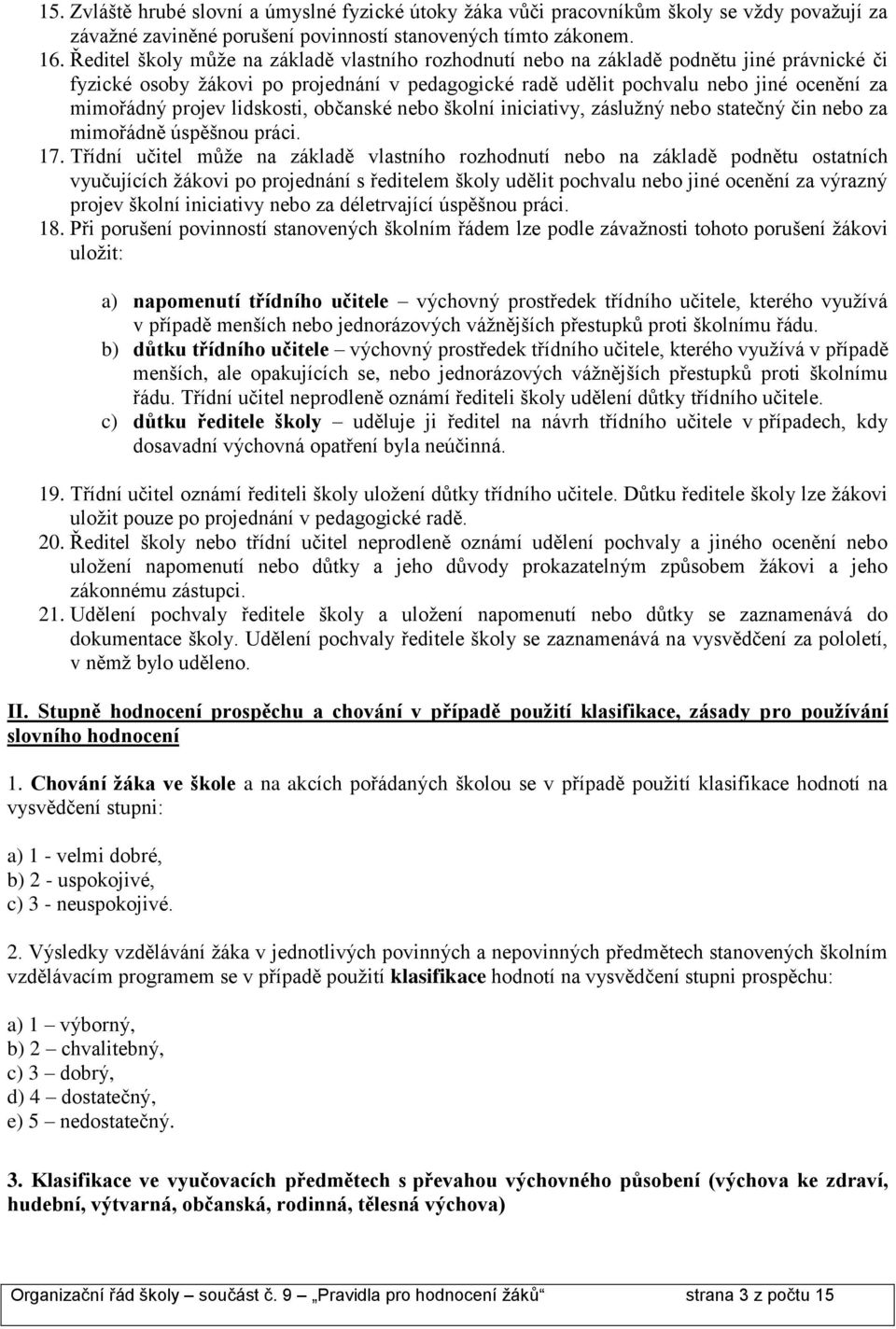 projev lidskosti, občanské nebo školní iniciativy, záslužný nebo statečný čin nebo za mimořádně úspěšnou práci. 17.