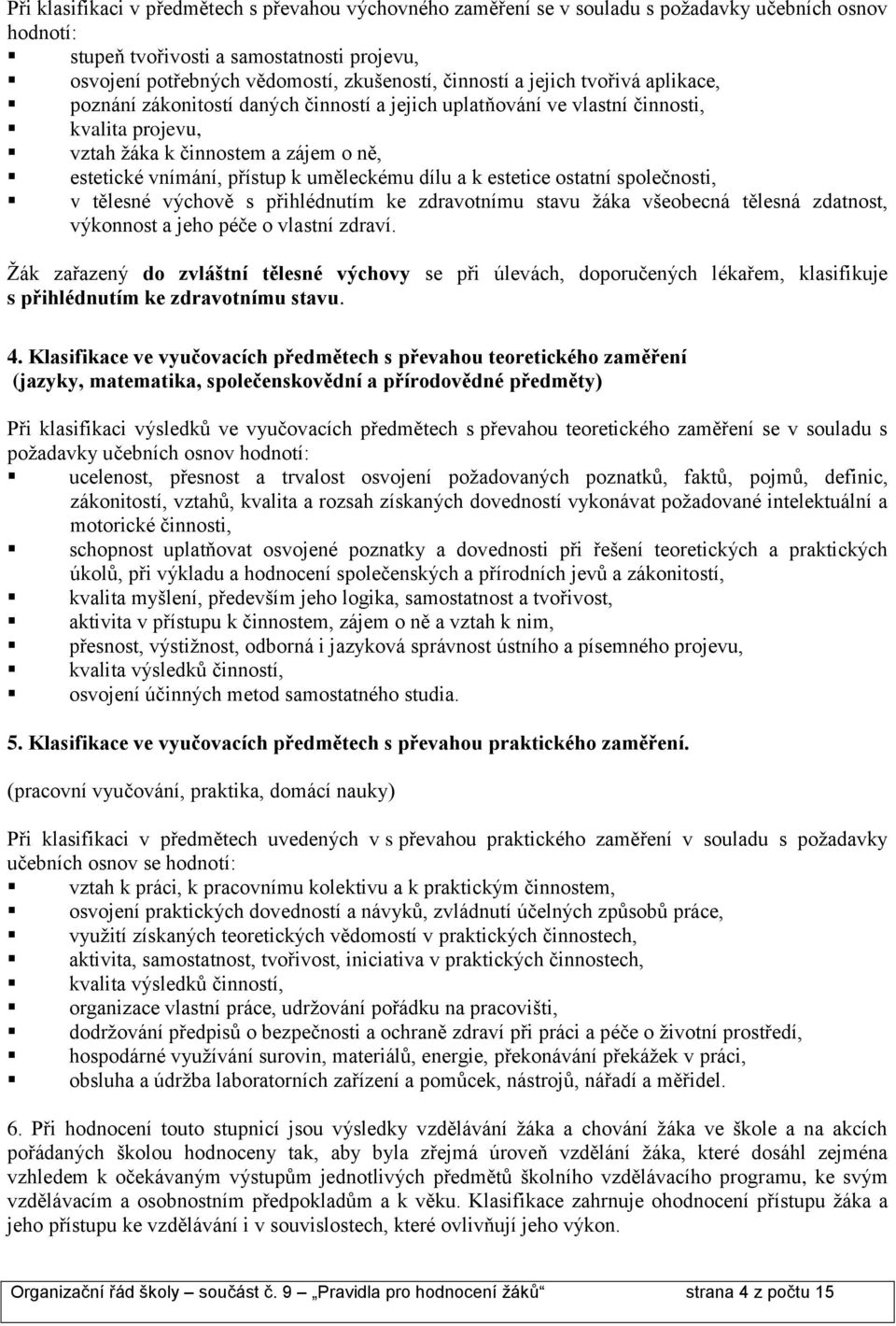 uměleckému dílu a k estetice ostatní společnosti, v tělesné výchově s přihlédnutím ke zdravotnímu stavu žáka všeobecná tělesná zdatnost, výkonnost a jeho péče o vlastní zdraví.