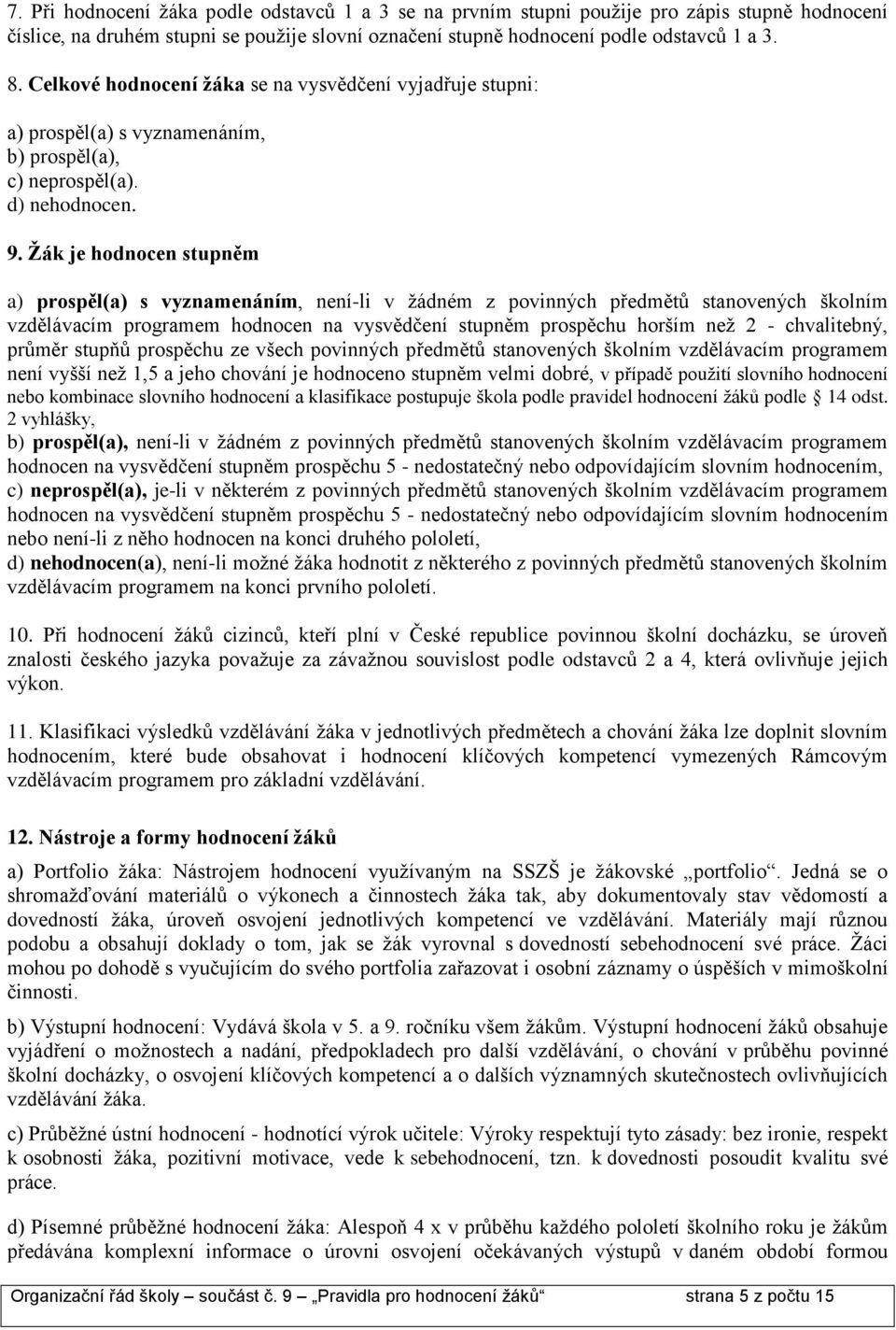 Žák je hodnocen stupněm a) prospěl(a) s vyznamenáním, není-li v žádném z povinných předmětů stanovených školním vzdělávacím programem hodnocen na vysvědčení stupněm prospěchu horším než 2 -