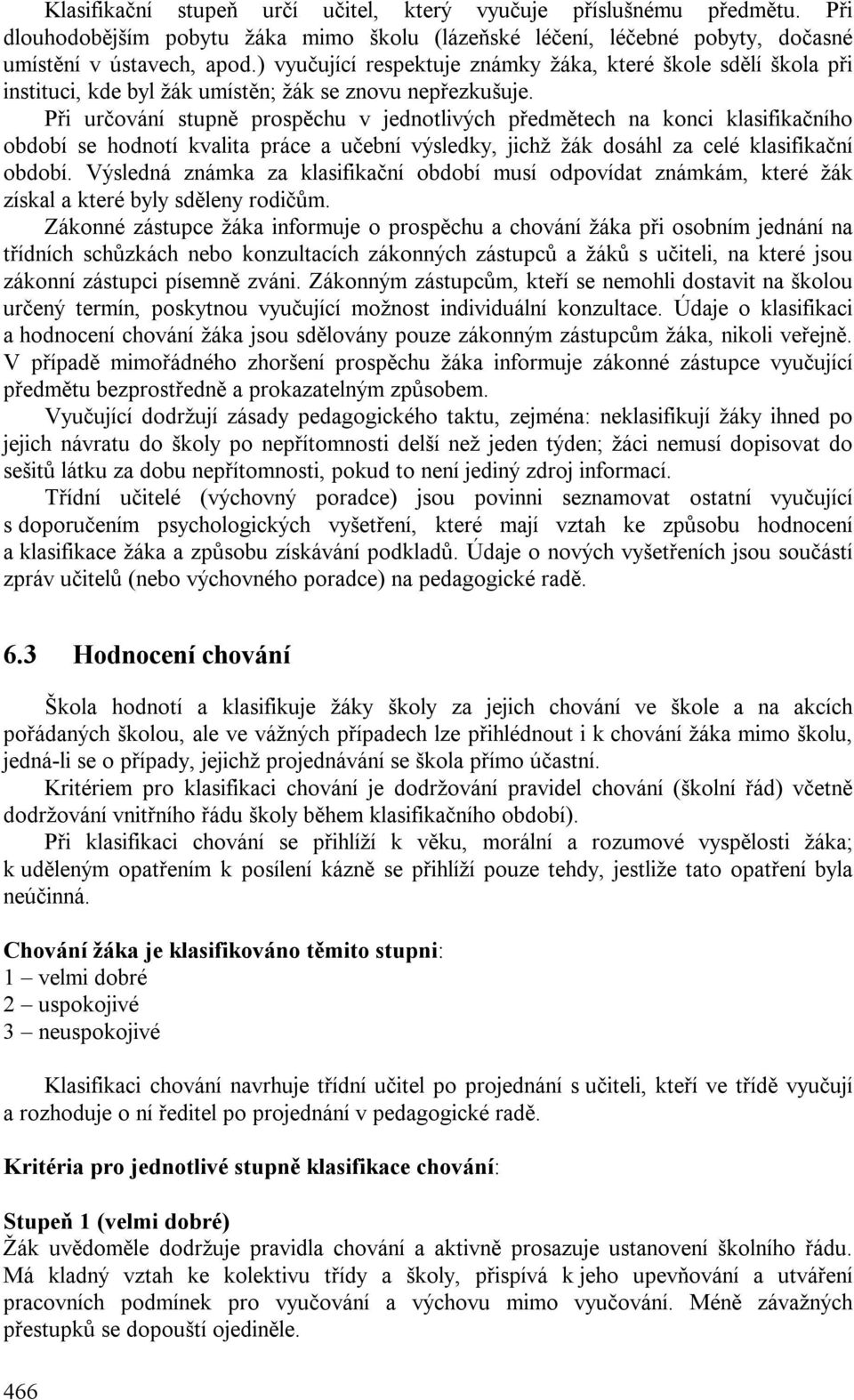 Při určování stupně prospěchu v jednotlivých předmětech na konci klasifikačního období se hodnotí kvalita práce a učební výsledky, jichž žák dosáhl za celé klasifikační období.