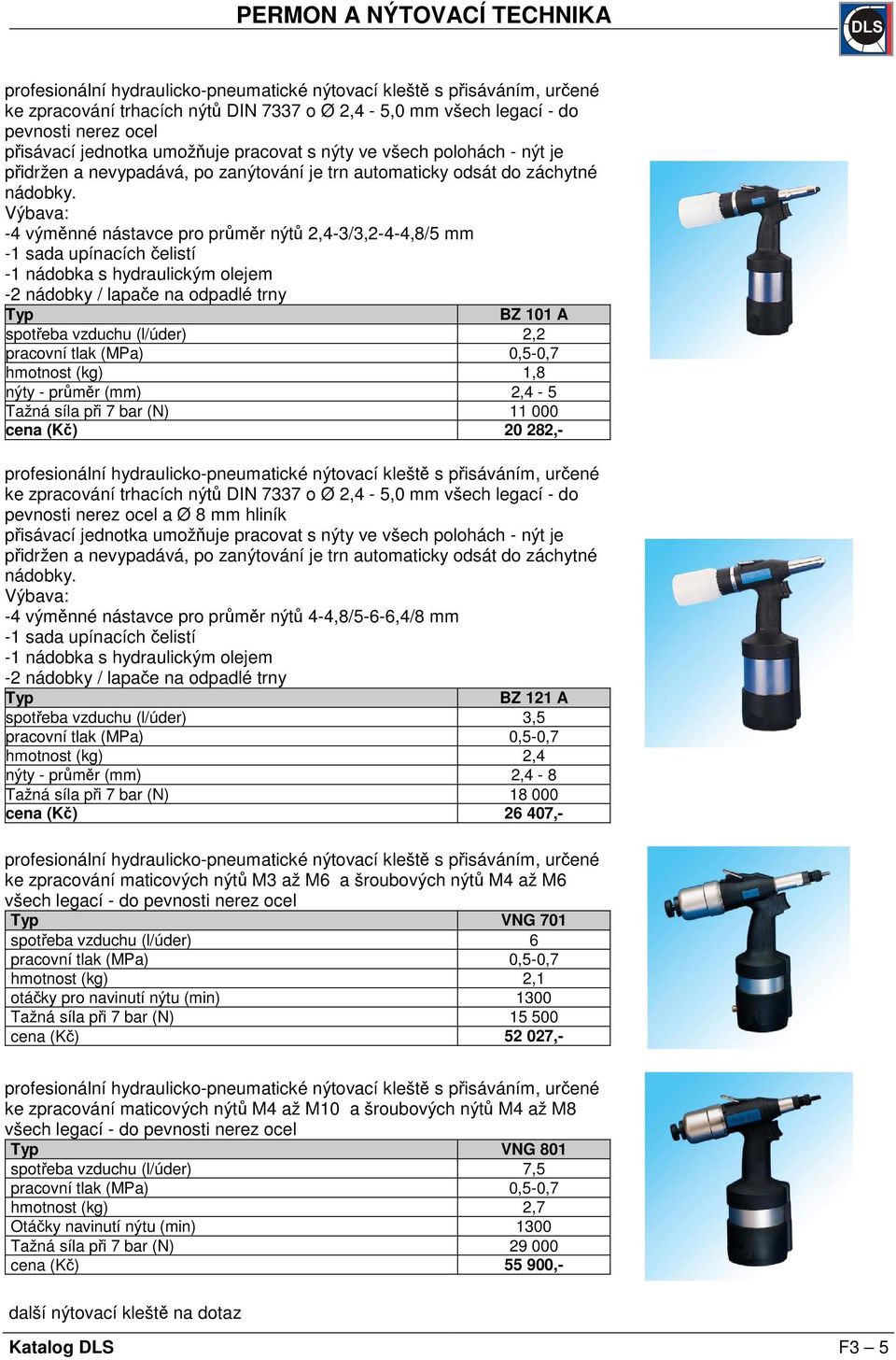 -4 výměnné nástavce pro průměr nýtů 2,4-3/3,2-4-4,8/5 mm -1 sada upínacích čelistí -1 nádobka s hydraulickým olejem -2 nádobky / lapače na odpadlé trny BZ 1 A spotřeba vzduchu (l/úder) 2,2 hmotnost