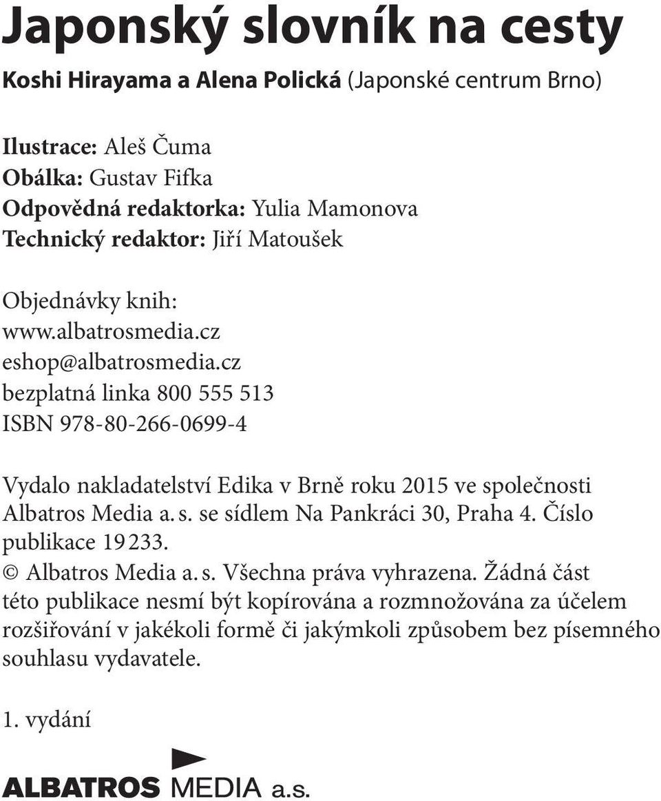 cz bezplatná linka 800 555 513 ISBN 978-80-266-0699-4 Vydalo nakladatelství Edika v Brně roku 2015 ve společnosti Albatros Media a. s. se sídlem Na Pankráci 30, Praha 4.