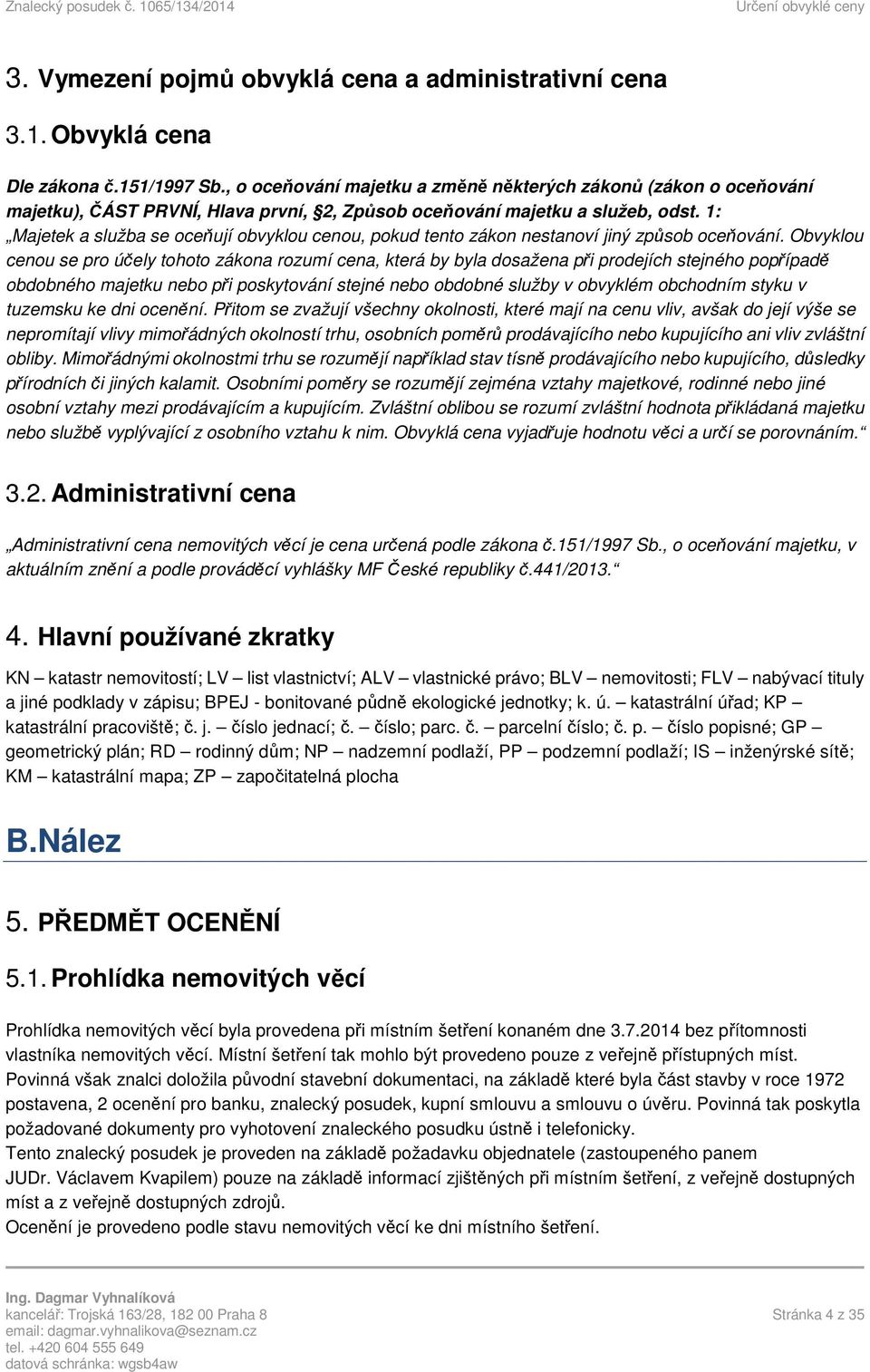 1: Majetek a služba se oceňují obvyklou cenou, pokud tento zákon nestanoví jiný způsob oceňování.