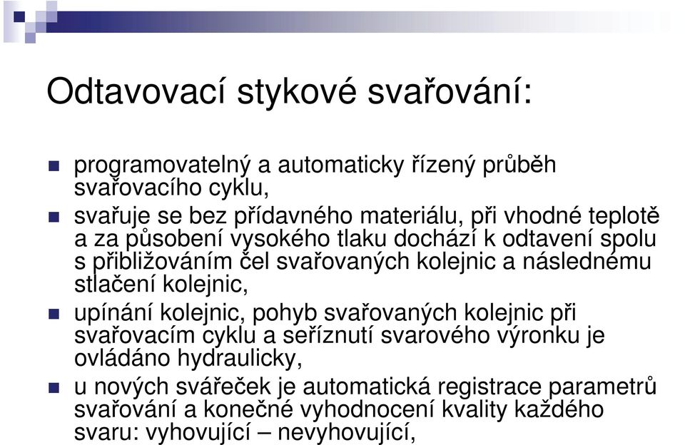 stlačení kolejnic, upínání kolejnic, pohyb svařovaných kolejnic při svařovacím cyklu a seříznutí svarového výronku je ovládáno