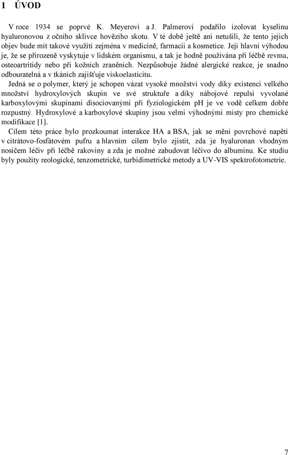 Její hlavní výhodou je, že se přirozeně vyskytuje v lidském organismu, a tak je hodně používána při léčbě revma, osteoartritidy nebo při kožních zraněních.
