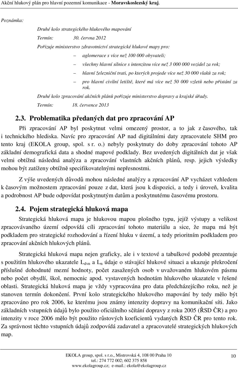 železniční trati, po kterých projede více než 000 vlaků za rok; pro hlavní civilní letiště, které má více než 000 vzletů nebo přistání za rok.