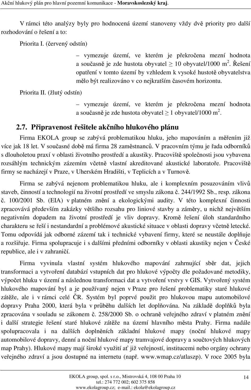 Řešení opatření v tomto území by vzhledem k vysoké hustotě obyvatelstva mělo být realizováno v co nejkratším časovém horizontu.