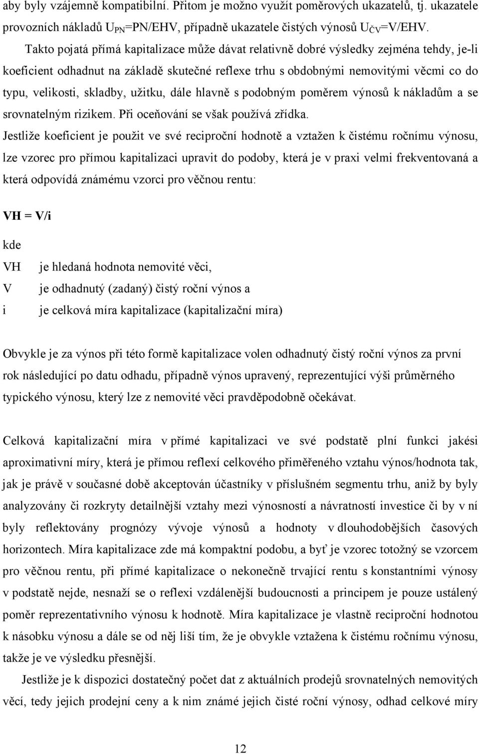 skladby, užitku, dále hlavně s podobným poměrem výnosů k nákladům a se srovnatelným rizikem. Při oceňování se však používá zřídka.