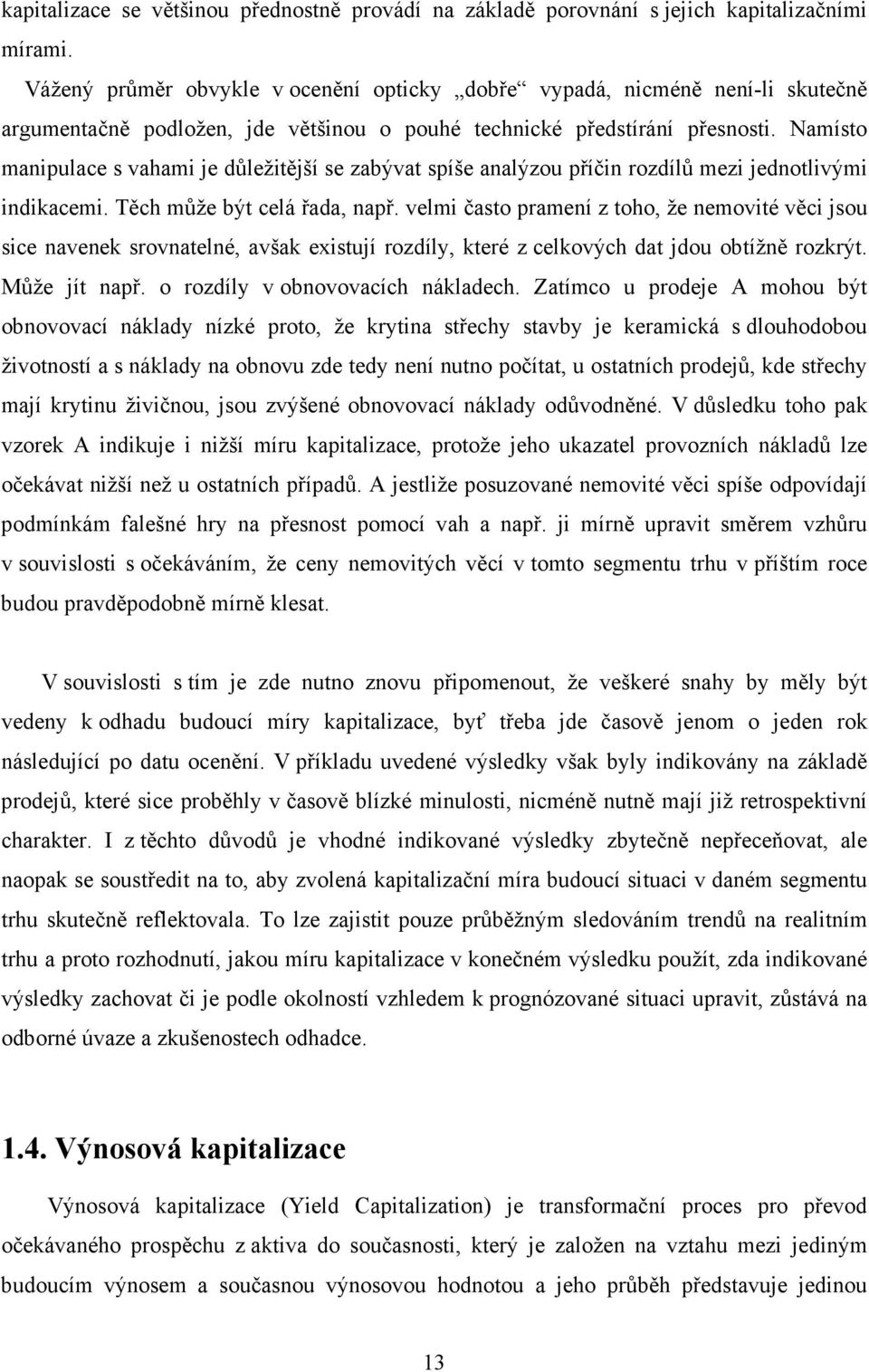 Namísto manipulace s vahami je důležitější se zabývat spíše analýzou příčin rozdílů mezi jednotlivými indikacemi. Těch může být celá řada, např.