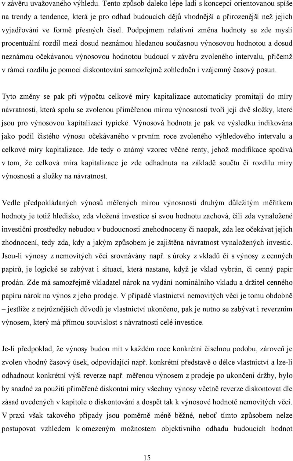 Podpojmem relativní změna hodnoty se zde myslí procentuální rozdíl mezi dosud neznámou hledanou současnou výnosovou hodnotou a dosud neznámou očekávanou výnosovou hodnotou budoucí v závěru zvoleného