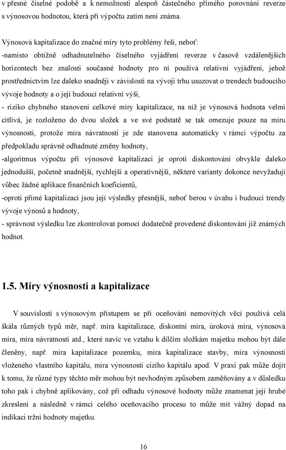 používá relativní vyjádření, jehož prostřednictvím lze daleko snadněji v závislosti na vývoji trhu usuzovat o trendech budoucího vývoje hodnoty a o její budoucí relativní výši, - riziko chybného