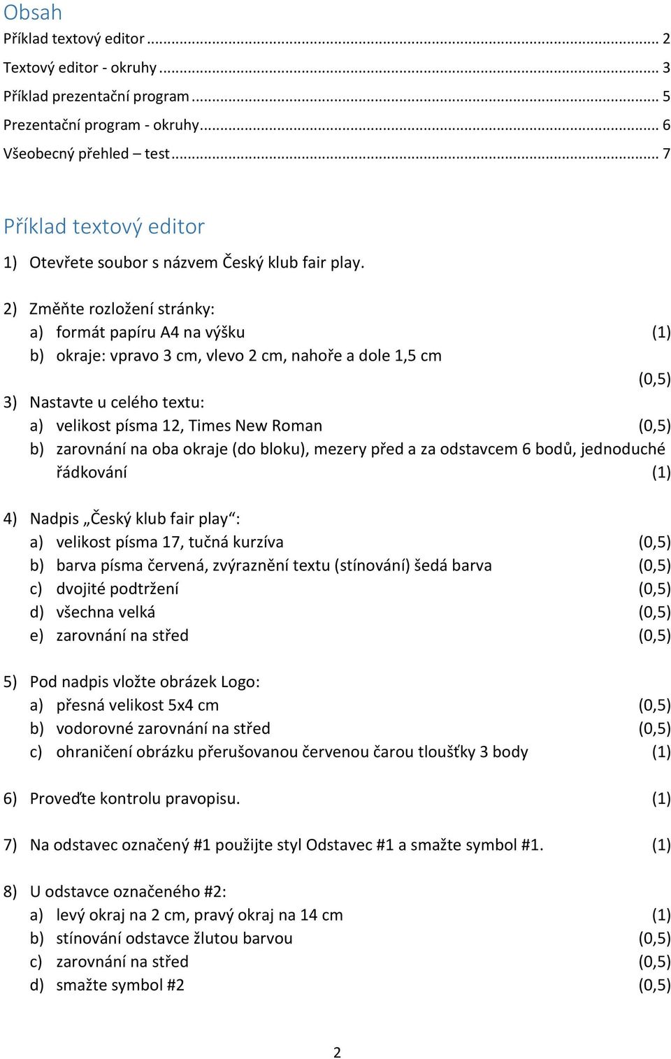 2) Změňte rozložení stránky: a) formát papíru A4 na výšku (1) b) okraje: vpravo 3 cm, vlevo 2 cm, nahoře a dole 1,5 cm (0,5) 3) Nastavte u celého textu: a) velikost písma 12, Times New Roman (0,5) b)