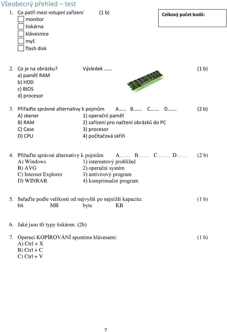 (2 b) A) skener 1) operační paměť B) RAM 2) zařízení pro načtení obrázků do PC C) Case 3) procesor D) CPU 4) počítačová skříň 4. Přiřaďte správné alternativy k pojmům A B C.