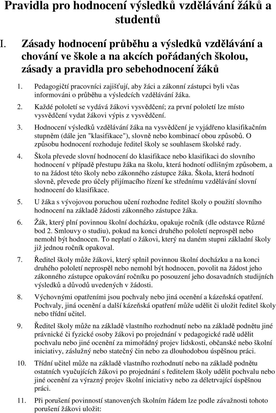 Pedagogičtí pracovníci zajišťují, aby žáci a zákonní zástupci byli včas informováni o průběhu a výsledcích vzdělávání žáka. 2.