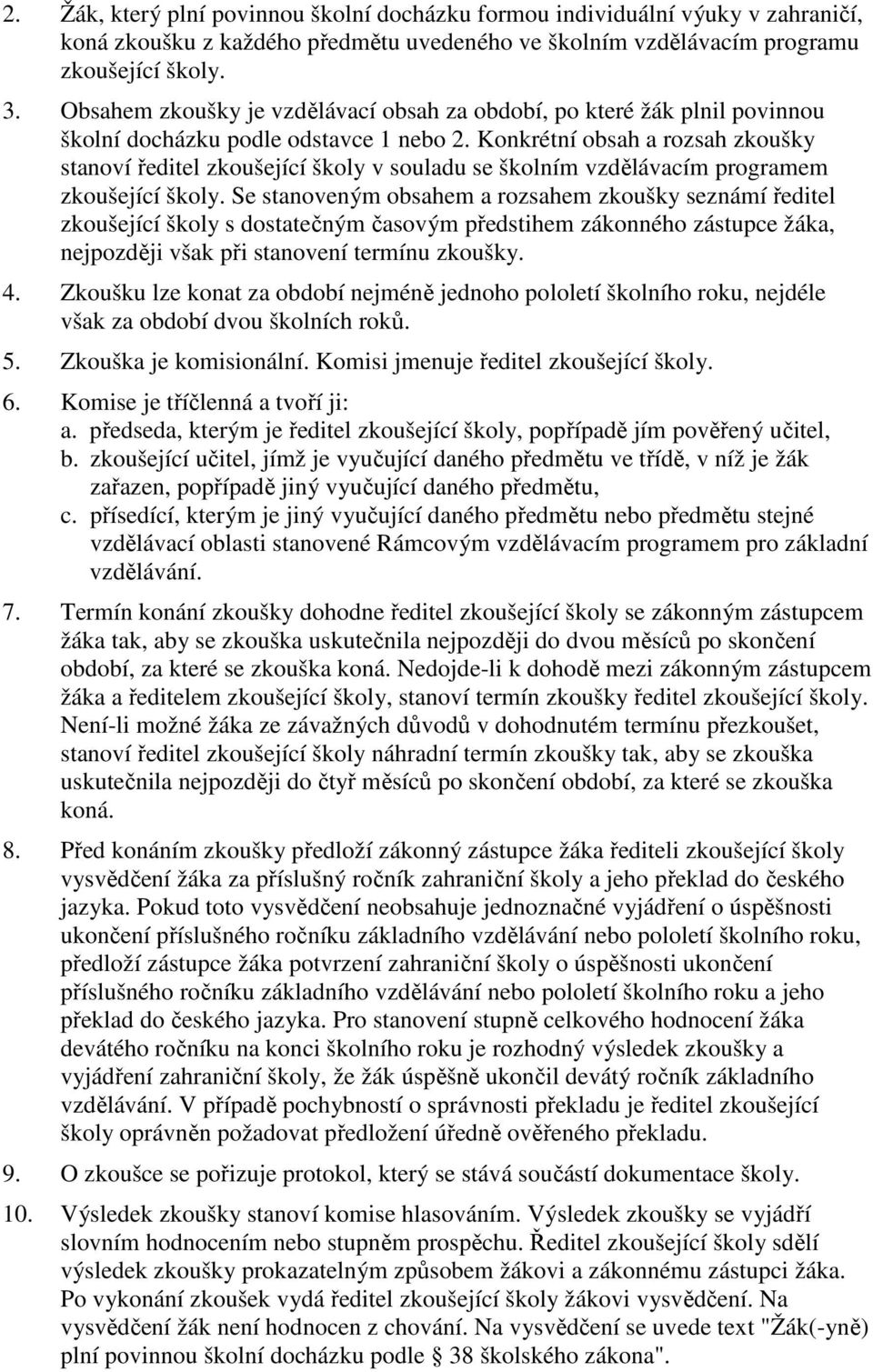 Konkrétní obsah a rozsah zkoušky stanoví ředitel zkoušející školy v souladu se školním vzdělávacím programem zkoušející školy.