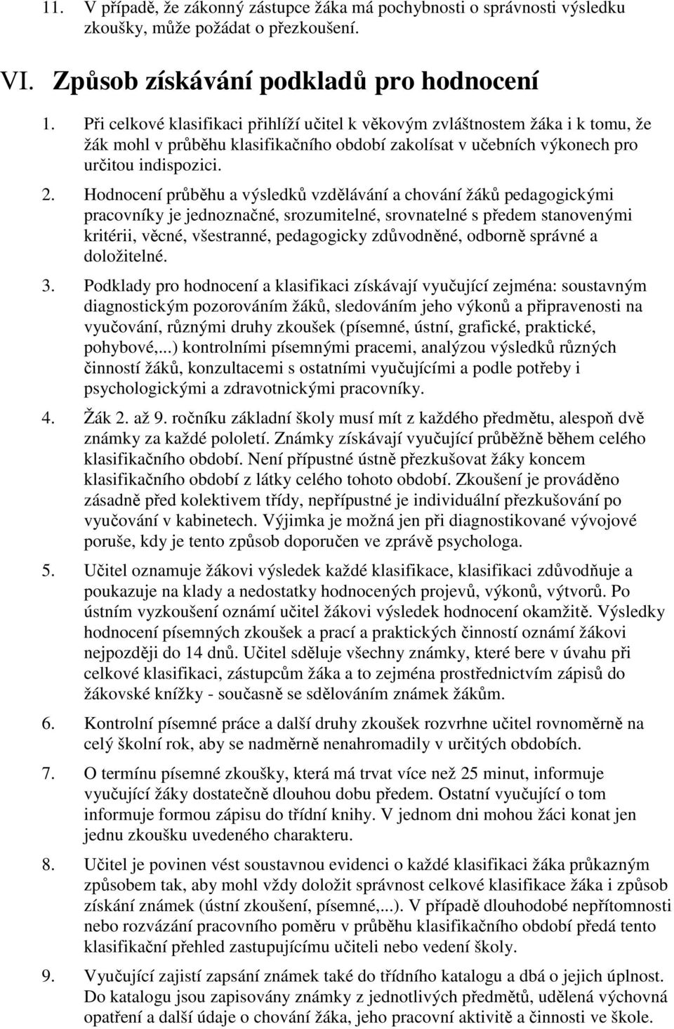 Hodnocení průběhu a výsledků vzdělávání a chování žáků pedagogickými pracovníky je jednoznačné, srozumitelné, srovnatelné s předem stanovenými kritérii, věcné, všestranné, pedagogicky zdůvodněné,