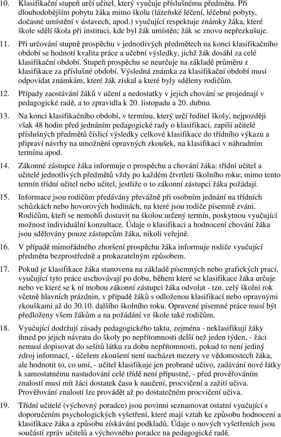 Při určování stupně prospěchu v jednotlivých předmětech na konci klasifikačního období se hodnotí kvalita práce a učební výsledky, jichž žák dosáhl za celé klasifikační období.