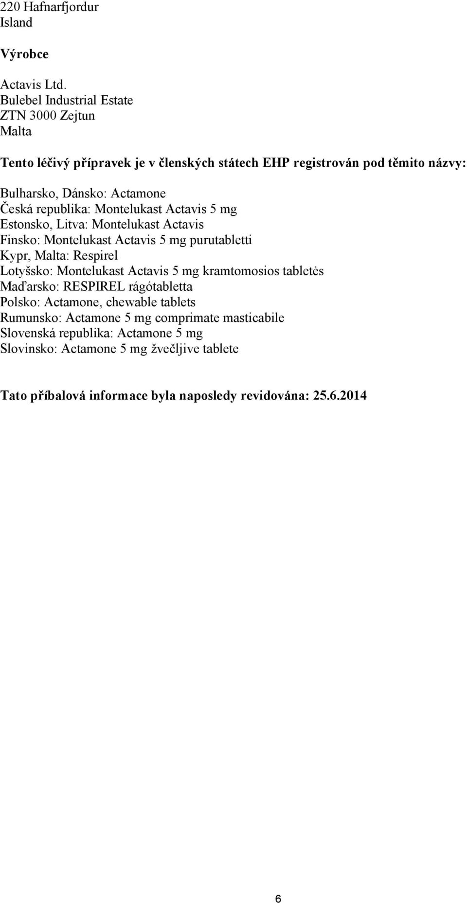 republika: Montelukast Actavis 5 mg Estonsko, Litva: Montelukast Actavis Finsko: Montelukast Actavis 5 mg purutabletti Kypr, Malta: Respirel Lotyšsko: Montelukast
