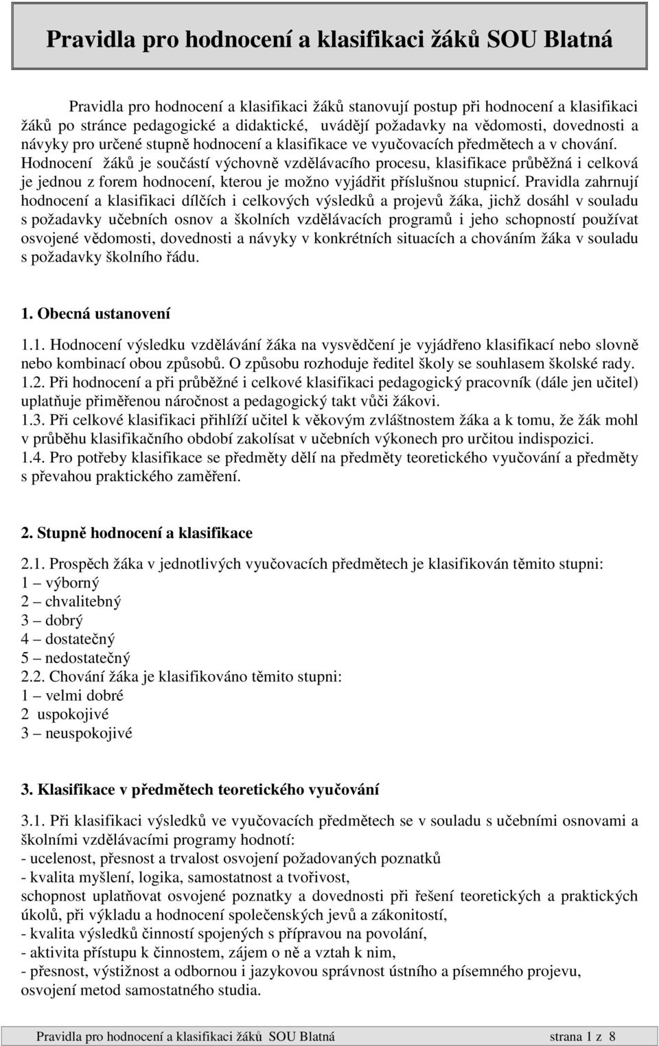 Hodnocení žáků je součástí výchovně vzdělávacího procesu, klasifikace průběžná i celková je jednou z forem hodnocení, kterou je možno vyjádřit příslušnou stupnicí.