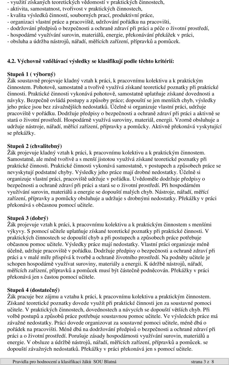 materiálů, energie, překonávání překážek v práci, - obsluha a údržba nástrojů, nářadí, měřících zařízení, přípravků a pomůcek. 4.2.