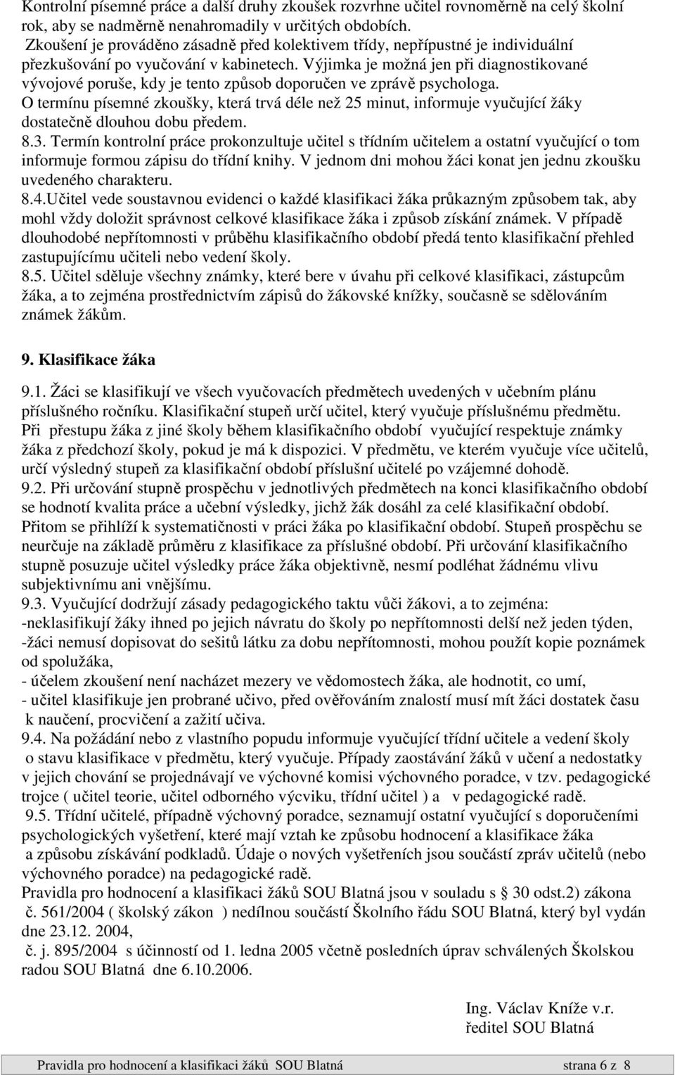 Výjimka je možná jen při diagnostikované vývojové poruše, kdy je tento způsob doporučen ve zprávě psychologa.