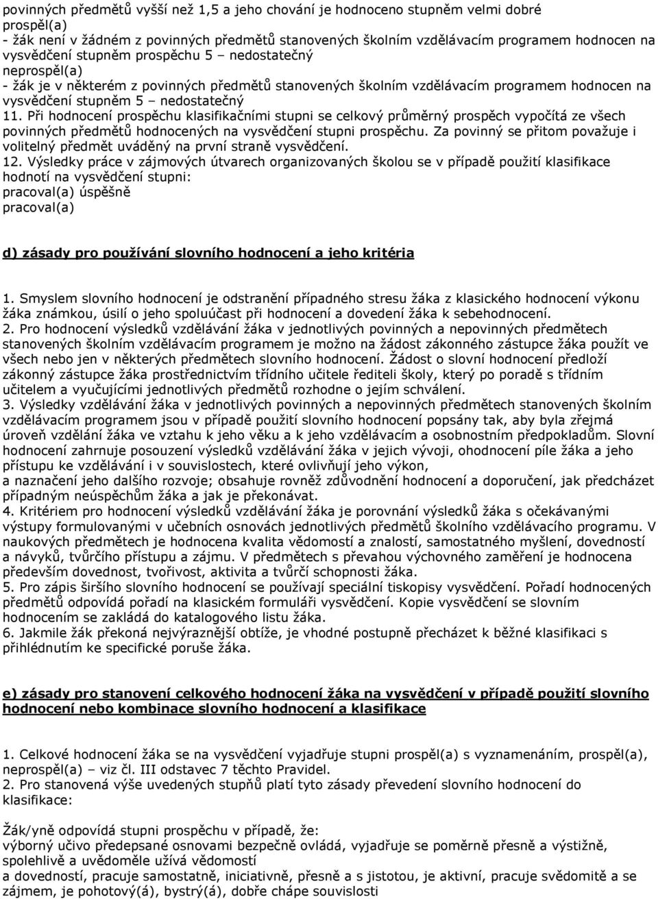 Při hodnocení prospěchu klasifikačními stupni se celkový průměrný prospěch vypočítá ze všech povinných předmětů hodnocených na vysvědčení stupni prospěchu.