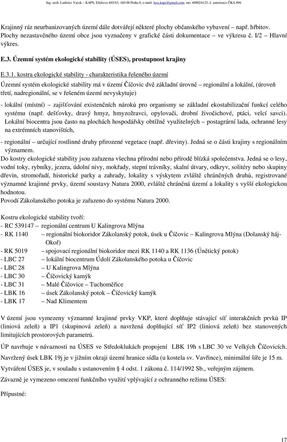 kostra ekologické stability - charakteristika řešeného území Územní systém ekologické stability má v území Číčovic dvě základní úrovně regionální a lokální, (úroveň třetí, nadregionální, se v řešeném