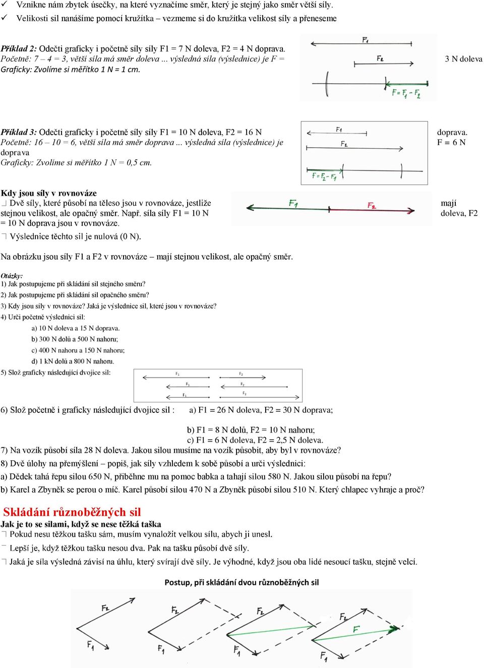 Početně: 7 4 = 3, větší síla má směr doleva... výsledná síla (výslednice) je F = Graficky: Zvolíme si měřítko 1 N = 1 cm.