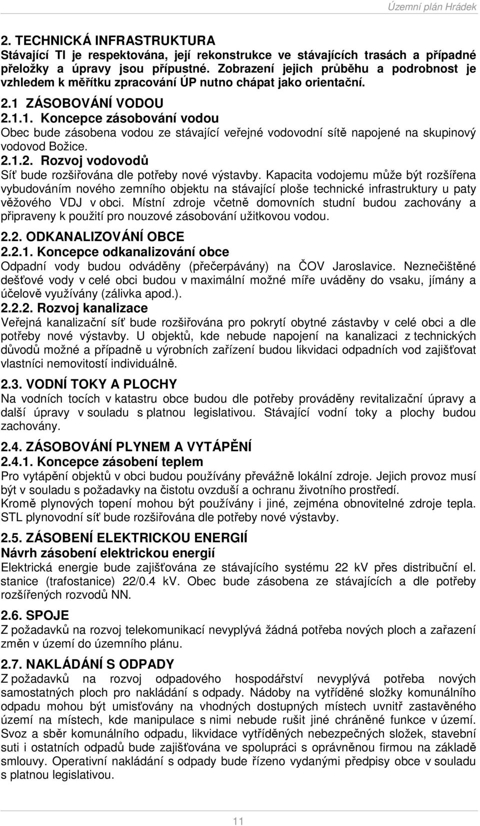 ZÁSOBOVÁNÍ VODOU 2.1.1. Koncepce zásobování vodou Obec bude zásobena vodou ze stávající veřejné vodovodní sítě napojené na skupinový vodovod Božice. 2.1.2. Rozvoj vodovodů Síť bude rozšiřována dle potřeby nové výstavby.