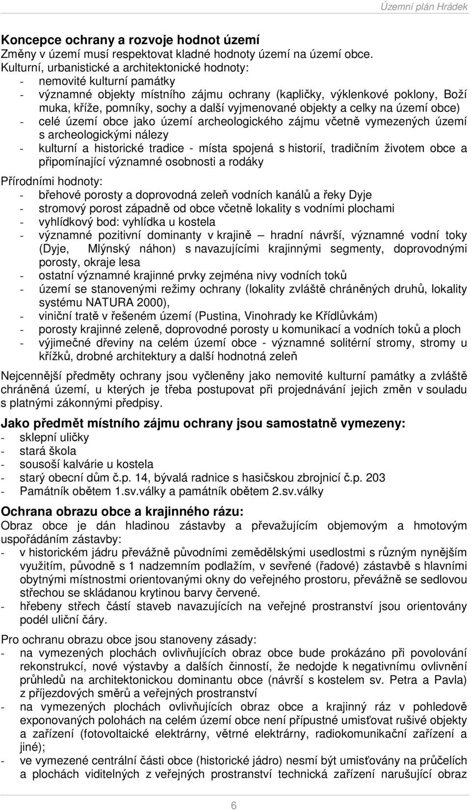 vyjmenované objekty a celky na území obce) - celé území obce jako území archeologického zájmu včetně vymezených území s archeologickými nálezy - kulturní a historické tradice - místa spojená s